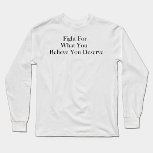 MVD Quote 2 -  "Fight For What You Believe You Deserve" Long Sleeve T-Shirt